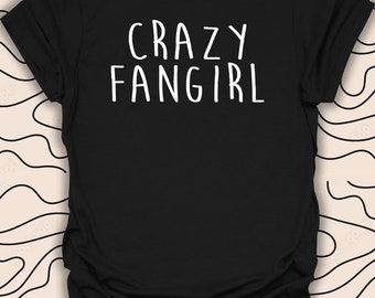 Crazy Fangirl T-Shirt – Funny Quote Tee – Fanatic Gift Unisex Men Women Shirt 923PC