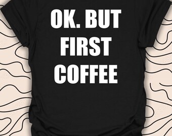 Coffee First T-Shirt – Funny Coffee Tee – Morning Caffeine Lover Gift Unisex Men Women Shirt 1098PC