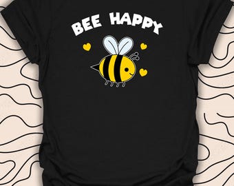 Bee Happy T-Shirt - Cute Positive Vibes Tee - Inspirational Bee Gift Unisex Men Women Shirt 2714PC