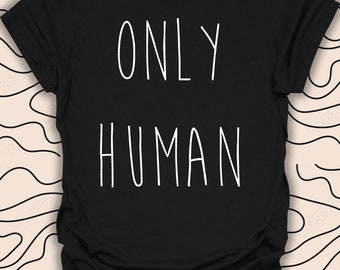 Only Human Graphic T-Shirt – Inspirational Quote Tee – Minimalist Statement Gift Unisex Men Women Shirt 1075PC