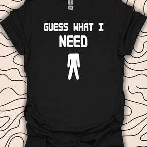 Gissa vad jag behöver T-shirt – Humoristisk suggestiv T-shirt – Vuxen humorgåva unisex herrskjorta 705PC