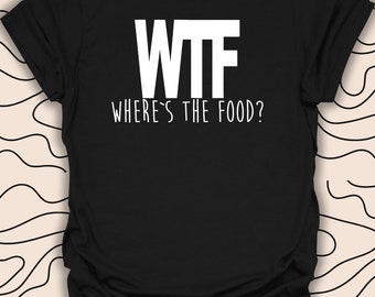 WTF Where's the Food T-Shirt – Funny Foodie Quote Tee – Hilarious Graphic Gift Unisex Men Women Shirt 322PC