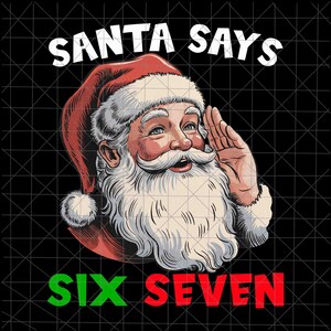 May include: A graphic featuring Santa Claus with the text "SANTA SAYS" above his head. Below Santa, the text reads "SIX SEVEN" in green and red. Santa is wearing a red hat and has a white beard.