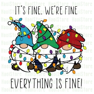 May include: An illustration of three gnomes, each with a different coloured hat: blue, green, and red, and white beards, wrapped in fairy lights. The text at the top says "IT'S FINE. WE'RE FINE" and at the bottom "EVERYTHING IS FINE!"