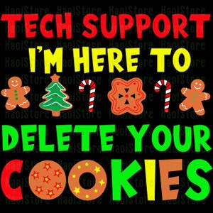 May include: Black graphic with the text "TECH SUPPORT I'M HERE TO DELETE YOUR COOKIES" in red, yellow, and green. Includes gingerbread men, a Christmas tree, candy canes, and cookies.
