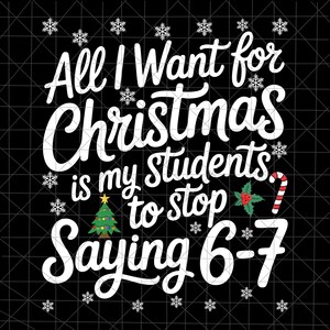 Allt jag önskar mig i julklapp är att mina elever slutar säga 67 Svg, 67 Sex Sju Jul Svg, Meme 67 Rolig Nummer Jul Svg