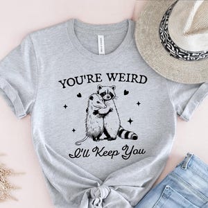 You&#39;re Weird I&#39;ll Keep You Shirt, Funny Raccoon And Opossum T Shirt, Trendy Sweatshirt, Sarcastic Animal Sayings, Funny Wild Animal Sweater