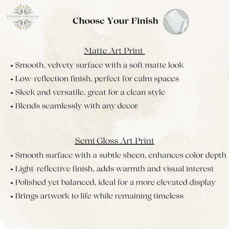 May include: An informational graphic titled Choose Your Finish with the Riverside Emporium logo. It lists features for Matte Art Print, including a smooth, velvety surface, and Semi Gloss Art Print, noting a smooth surface with a subtle sheen.