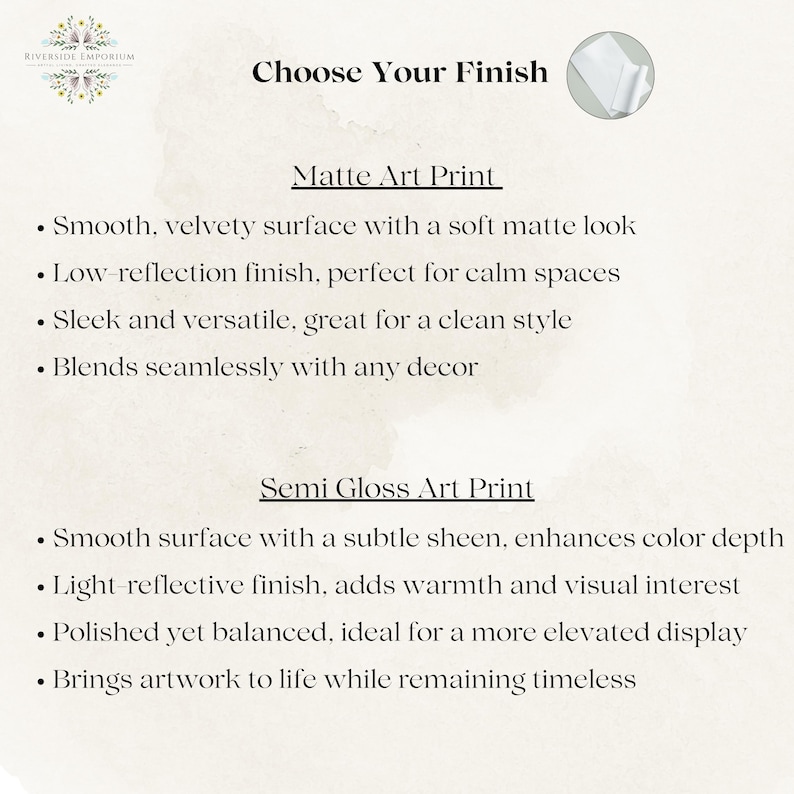 May include: A product description image from Riverside Emporium. The text reads "Choose Your Finish" with options for Matte Art Print and Semi Gloss Art Print. The Matte option offers a smooth, velvety surface with a soft matte look. The Semi Gloss option has a smooth surface with a subtle sheen.