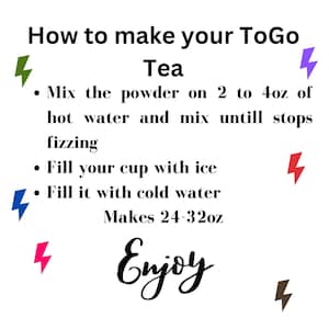 May include: White background with instructions for making ToGo tea. Text reads: Mix powder with 2-4 oz hot water, mix until fizzing stops, fill cup with ice, fill with cold water. Makes 24-32 oz. Includes the word "Enjoy".