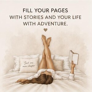 May include: An illustration of a person lying on a bed with legs raised, reading an open book. The text reads: FILL YOUR PAGES WITH STORIES AND YOUR LIFE WITH ADVENTURE. A pillow nearby features the text: Just one more chapter. The scene is rendered in soft, warm, neutral tones.