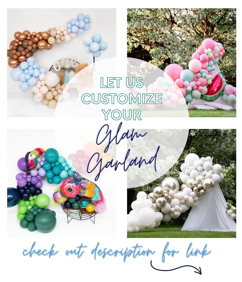 May include: Four different balloon garlands in various colors and styles. The text "Let us customize your Glam Garland" is in the center of the image. The text "check out description for link" is at the bottom of the image.