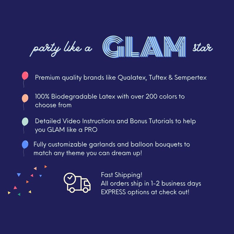 May include: A graphic with the text "party like a GLAM star" in blue and white. The graphic lists several features of the product, including premium quality brands, biodegradable latex, video instructions, and customizable garlands. The graphic also includes a delivery truck icon with a checkmark, and the text "Fast Shipping! All orders ship in 1-2 business days EXPRESS options at check out!"