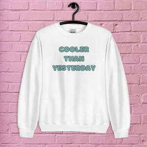 Unisex Sweatshirt "Cooler than Yesterday" Graphic Print, Trendy Pullover, Casual Sweater, Cozy, Gift for Him, Gift for Her