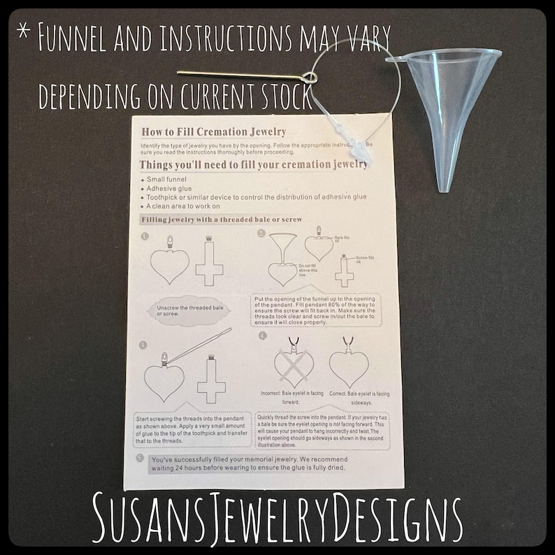 May include: Instructions for filling cremation jewelry with a threaded bale or screw. The instructions include a diagram showing how to use a small funnel to fill the jewelry. The text reads "Funnel and instructions may vary depending on current stock."
