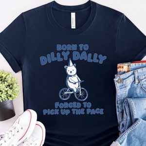 Born To Dilly Dally - Unisex T Shirt
