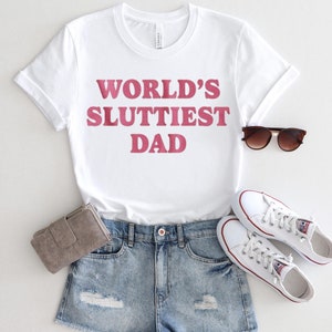 Worlds Sluttiest Dad Tshirt, Funny Meme Shirt, Joke Shirt, Boyfriend Gift, Dad Gift, Husband Shirt, Anniversary Gift