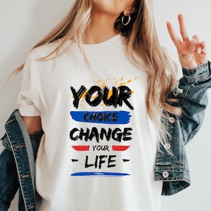 Your Choice Change Your Life Funny Inspirational T-Shirt