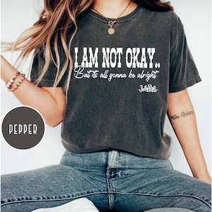 Comfort Colors I&#39;m not OK but it&#39;s all gonna be alright shirt,Jelly Roll Quote Shirt,Music Lyrics Fan Gift Shirt, Concert Shirt,Gift for Her