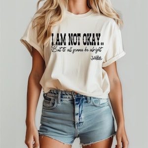 I&#39;m not OK but it&#39;s all gonna be alright shirt, Jelly Roll Quote Shirt,Music Lyrics Fan Gift Shirt, Concert Shirt, Lyric Shirt, Gift for Her