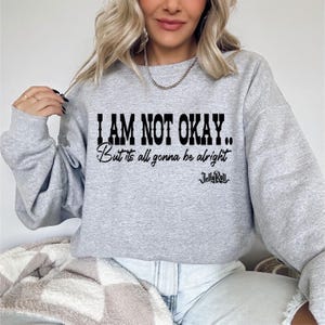 I&#39;m not OK but it&#39;s all gonna be alright sweatshirt, Jelly Roll Quote Shirt,Music Lyrics Fan Gift Shirt, Concert Shirt, Gift for Her