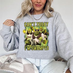 Can&#39;t Today I&#39;m Swamped Sweatshirt, Funny Shrek Trending Tee, Shrek Face Meme Shirt,Shrek Shirt, Fiona and Shrek Shirt, Funny Boy Shirt