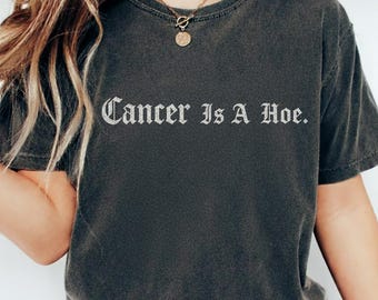 Cancer Is A Hoe Comfort Colors Shirt: Unisex Graphic Tee, Funny Cancer Support