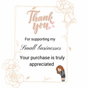 May include: A white card with the words "Thank you" in a cursive font, with the text "For supporting my small businesses. Your purchase is truly appreciated." A small cartoon figure is bowing.