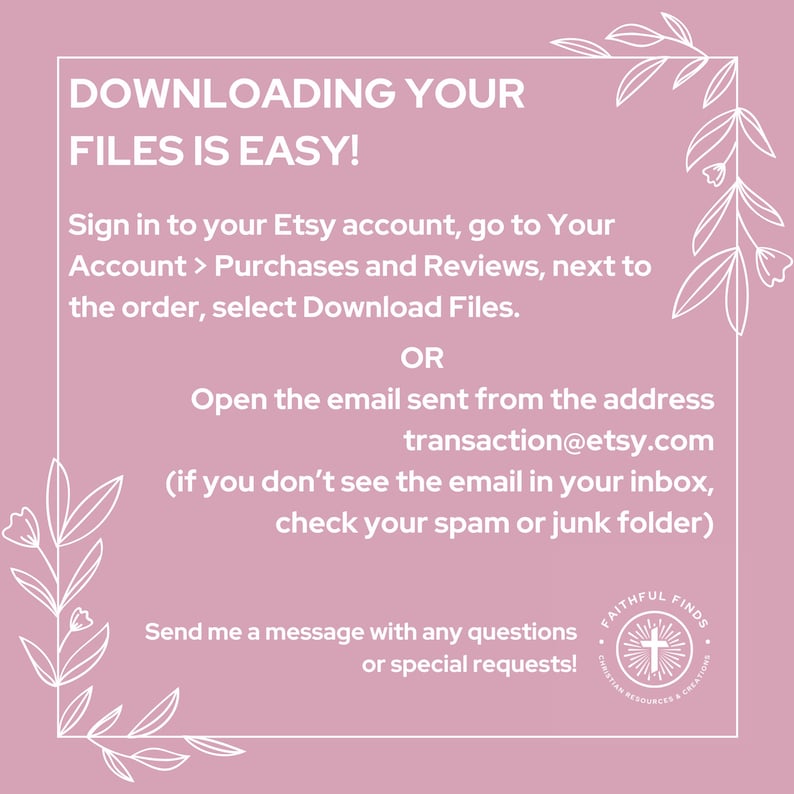 May include: A pink graphic with white text that reads "DOWNLOADING YOUR FILES IS EASY!". Instructions are provided on how to download files from Etsy. The image also includes the text "Send me a message with any questions or special requests!"
