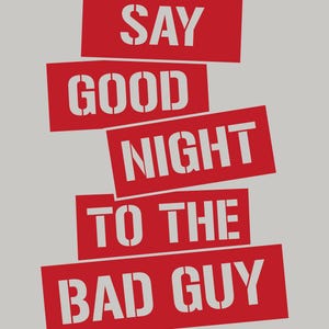 Puede incluir: Diseño gráfico con el texto "SAY GOOD NIGHT TO THE BAD GUY" en letras blancas, con plantilla sobre bloques rectangulares rojos, sobre un fondo gris claro. Los bloques están dispuestos en un diseño ligeramente diagonal y apilado.
