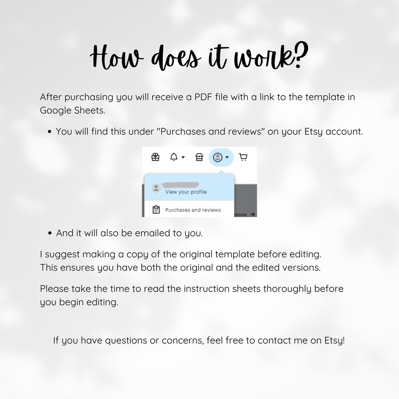 May include: A screenshot of a computer screen showing a section of the Etsy website. The text "Purchases and reviews" is highlighted in a blue box. The text "How does it work?" is displayed above the screenshot. The text below the screenshot explains that after purchasing a digital product, a PDF file with a link to the template in Google Sheets will be emailed to the buyer.