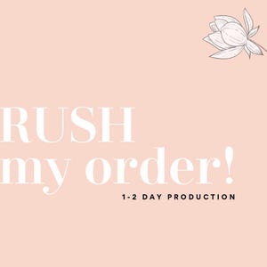 May include: A pink background with white text that reads "RUSH my order! 1-2 DAY PRODUCTION" and a white flower illustration in the upper right corner.