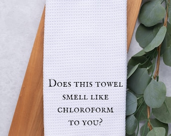 Funny dishtowels, does this smell like chloroform tea towel, unhinged gift, novelty tea towel, inappropriate gift, gift friend, kitchen gift