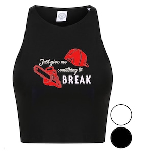 May include: Black crop top featuring a red chainsaw and hard hat graphic, with the white text "Just give me something to BREAK". The top has a racerback design.