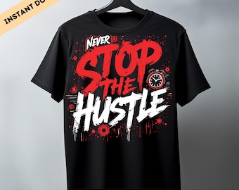 Never Stop The Hustle Paint T-Shirt, printable SVG, high-quality PNG, Motivational Graphic hoodie, Hustle Grind, Inspirational Entrepreneur.