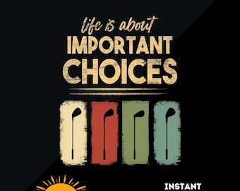 Life Is About  Important Choices - Golf DTF & Sublimation Design, Design Png Eps Svg Funny Life is about  Important Choices Golf Sports.