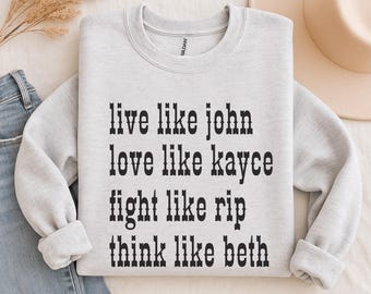 Live Like John Sweatshirt, Love Like Kayce Tee, Fight Like Rip Sweater, Think Like Beth Shirt, TV Show Sweatshirt, Pop Culture Tee, Unisex