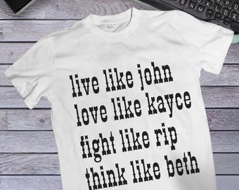 Live Like John Tee, Love Like Kayce Shirt, Fight Like Rip T-Shirt, Think Like Beth Shirt, TV Show T-Shirt, Pop Culture Tee, Unisex Crewneck
