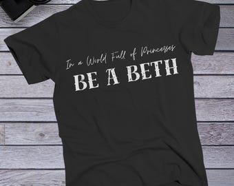 In a World Full of Princesses Be a Beth T-Shirt, Funny Western Style Shirt, Cowgirl Tee, Cowboy Tee, Rodeo Style T-Shirt, Unisex T-Shirt