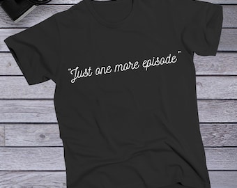 Just One More Episode Shirt, Funny T-Shirt, Tv Show Shirt, Tv Show Lover Gift, Movie Lover Gift, Funny Gift Ideas, Movie Shirt, Unisex Tee