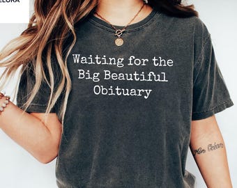 Anti Trump T-Shirt, Waiting for Big Beautiful Obituary Shirt, Anti Trump Shirt, Anti Maga Shirt, Trump Hater Gift, Anti Republican Shirt