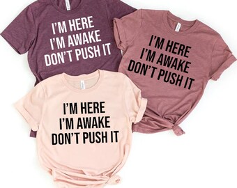 Sarcastic Graphic Tee, I'm Here I'm Awake Don't Push It Shirt