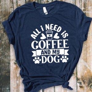 All I Need Is Coffee And My Dog - Dog Mom Shirt, Dog Lover Shirt, Dog Mom Gift, Fur Mama Shirt, Gift For Dog Lover, Dog Mama Tee