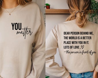 Dear Person Behind Me Sweatshirt, You Matter Sweatshirt, You Are Enough Sweatshirt, Gift for Friend Tee Sweatshirt, Trend Sweatshirts