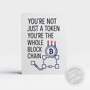 May include: White greeting card with the text "YOU'RE NOT JUST A TOKEN YOU'RE THE WHOLE BLOCK CHAIN." The card features a Bitcoin symbol with three red flames and a blue chain design. The card is designed by Cupoftea withmilk.