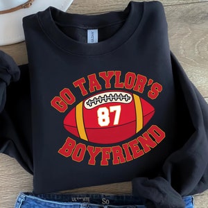 Go Taylor&#39;s Boyfriend Sweatshirt, Travis Kelce Sweatshirt, Game Day Sweater, Football T-shirt, Football Fan Gift