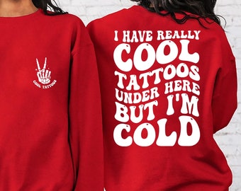 I Have Really Cool Tattoos Under Here but I'm Cold Sweatshirt, humorous Tattoos Sweatshirt, Funny Tattoo Artist Gift, Tattoo Lover Sarcasm