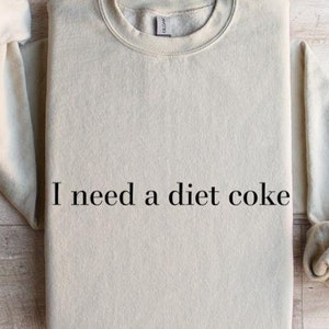 I Need A Diet Coke, Diet Coke Shirt, Coke Sweatshirt, Trendy Sweatshirt, Funny Shirt