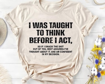 Funny Sarcasm Sweatshirt: I Was Taught To Think Before I Act