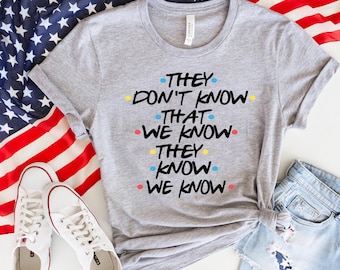 They Don&#39;t Know That We Know They Know We Know Shirt, Chandler Shirt, Funny Friends Shirt, Phoebe Shirt, Funny Shirt